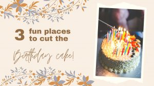 3 fun places to cut the birthday cake!